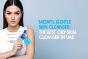 Metafil Gentle Skin Cleanser: The Best Oily Skin Cleanser in UAE